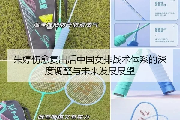朱婷伤愈复出后中国女排战术体系的深度调整与未来发展展望